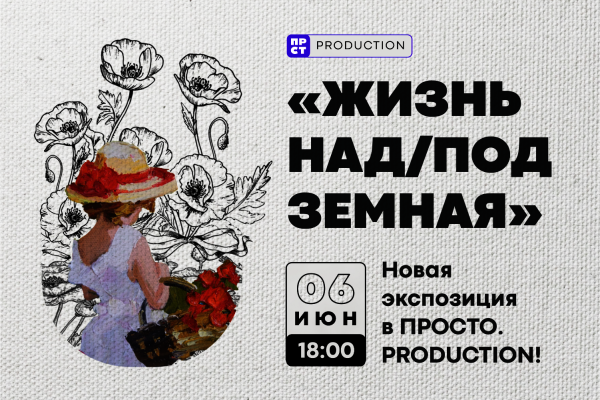 «Жизнь над/под земная» – новая выставка в ПРОСТО
