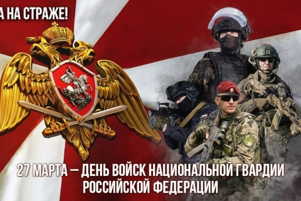 27 марта — День войск национальной гвардии Российской Федерации